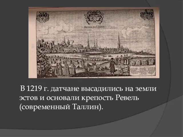 В 1219 г. датчане высадились на земли эстов и основали крепость Ревель (современный Таллин).