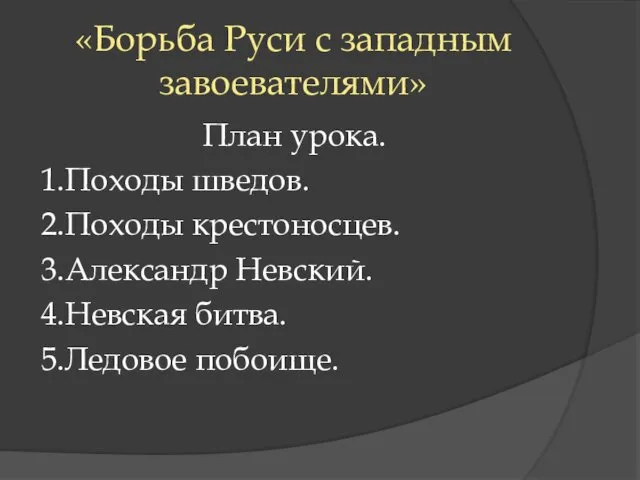 «Борьба Руси с западным завоевателями» План урока. 1.Походы шведов. 2.Походы крестоносцев.