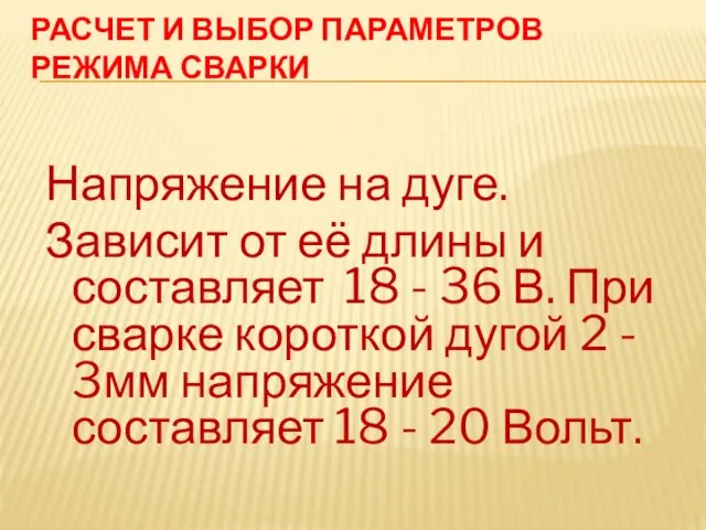 РАСЧЕТ И ВЫБОР ПАРАМЕТРОВ РЕЖИМА СВАРКИ Напряжение на дуге. Зависит от