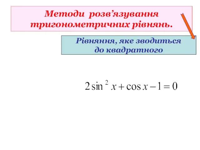 Методи розв’язування тригонометричних рівнянь. Рівняння, яке зводиться до квадратного