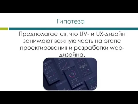 Гипотеза Предполагается, что UV- и UX-дизайн занимают важную часть на этапе проектирования и разработки web-дизайна.