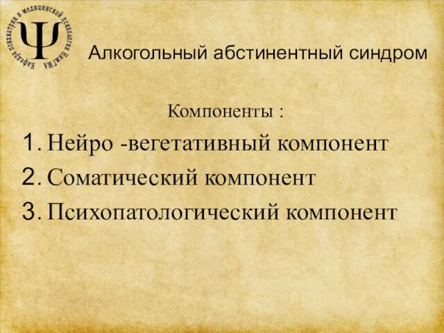 Алкогольный абстинентный синдром Компоненты : Нейро -вегетативный компонент Соматический компонент Психопатологический компонент