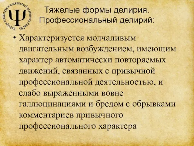 Тяжелые формы делирия. Профессиональный делирий: Характеризуется молчаливым двигательным возбуждением, имеющим характер