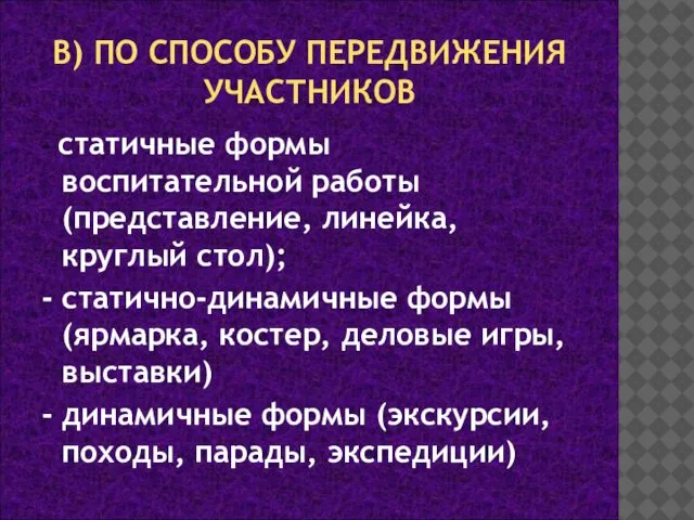 В) ПО СПОСОБУ ПЕРЕДВИЖЕНИЯ УЧАСТНИКОВ - статичные формы воспитательной работы (представление,