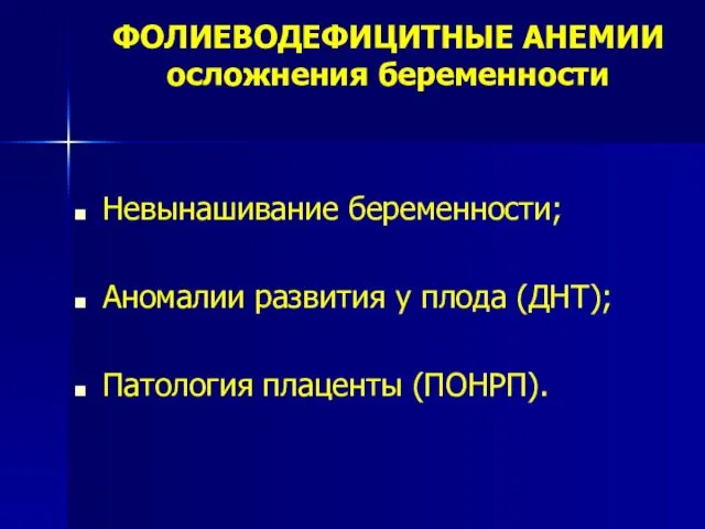 ФОЛИЕВОДЕФИЦИТНЫЕ АНЕМИИ осложнения беременности Невынашивание беременности; Аномалии развития у плода (ДНТ); Патология плаценты (ПОНРП).