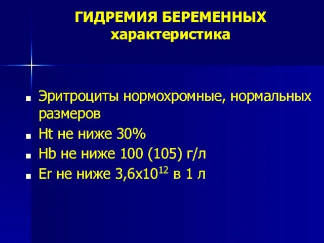 ГИДРЕМИЯ БЕРЕМЕННЫХ характеристика Эритроциты нормохромные, нормальных размеров Ht не ниже 30%