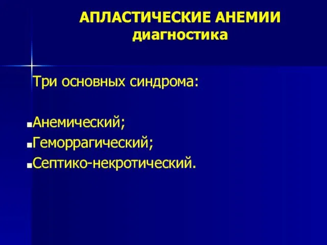 АПЛАСТИЧЕСКИЕ АНЕМИИ диагностика Три основных синдрома: Анемический; Геморрагический; Септико-некротический.