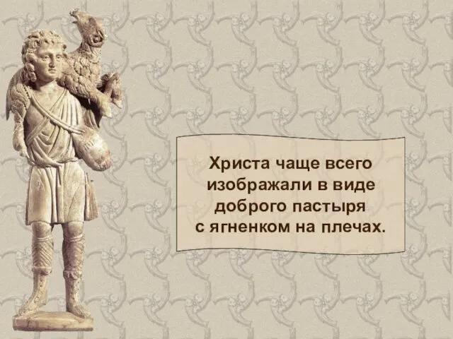 Христа чаще всего изображали в виде доброго пастыря с ягненком на плечах.