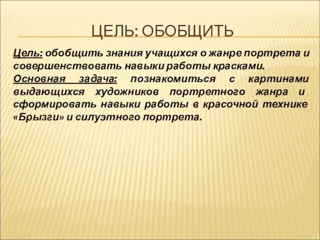 ЦЕЛЬ: ОБОБЩИТЬ Цель: обобщить знания учащихся о жанре портрета и совершенствовать