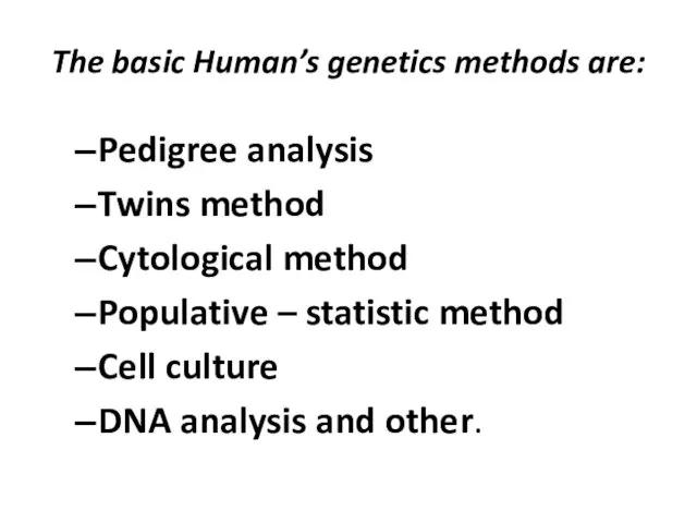 The basic Human’s genetics methods are: Pedigree analysis Twins method Cytological