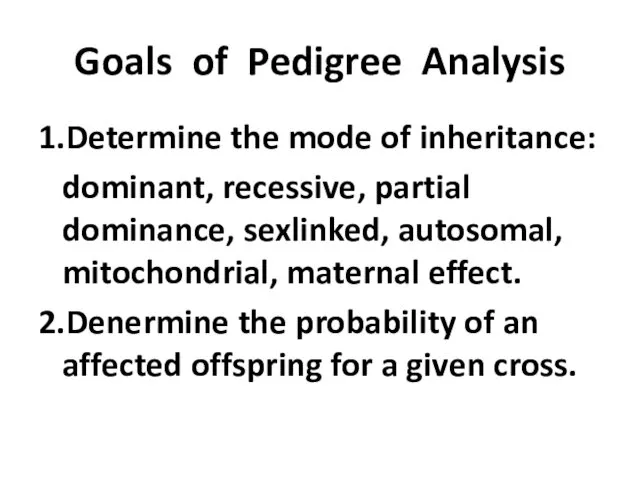 Goals of Pedigree Analysis 1.Determine the mode of inheritance: dominant, recessive,
