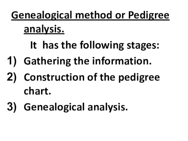 Genealogical method or Pedigree analysis. It has the following stages: Gathering