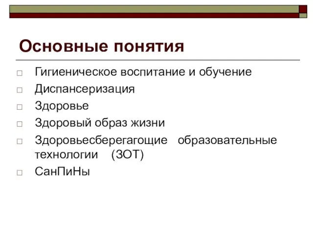 Основные понятия Гигиеническое воспитание и обучение Диспансеризация Здоровье Здоровый образ жизни Здоровьесберегагощие образовательные технологии (ЗОТ) СанПиНы