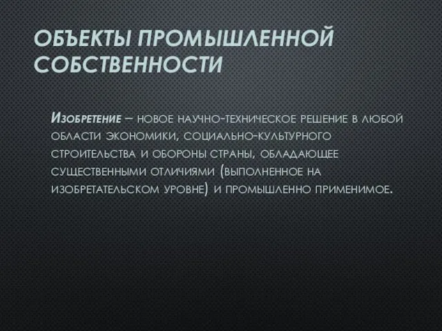 ОБЪЕКТЫ ПРОМЫШЛЕННОЙ СОБСТВЕННОСТИ Изобретение – новое научно-техническое решение в любой области