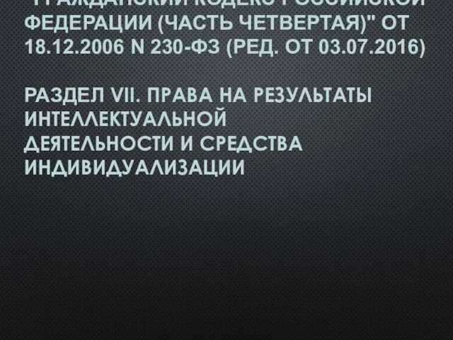 "ГРАЖДАНСКИЙ КОДЕКС РОССИЙСКОЙ ФЕДЕРАЦИИ (ЧАСТЬ ЧЕТВЕРТАЯ)" ОТ 18.12.2006 N 230-ФЗ (РЕД.