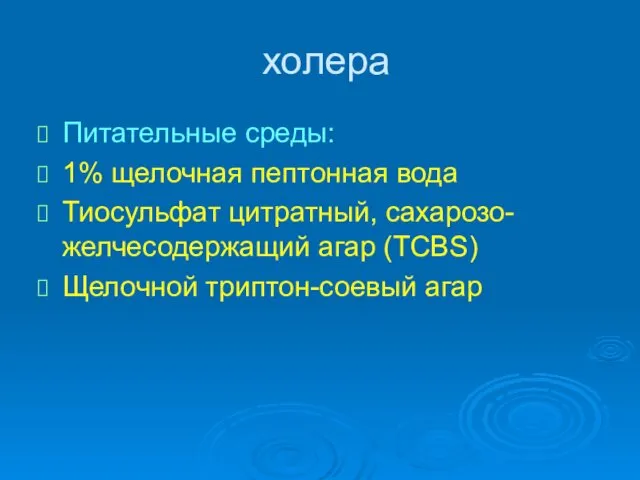 холера Питательные среды: 1% щелочная пептонная вода Тиосульфат цитратный, сахарозо-желчесодержащий агар (TCBS) Щелочной триптон-соевый агар