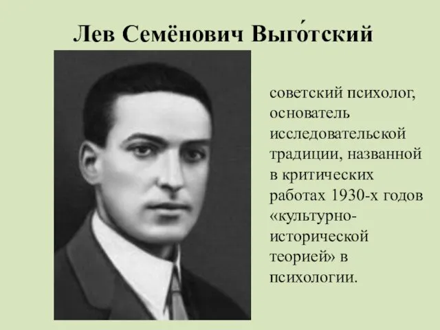 Лев Семёнович Выго́тский советский психолог, основатель исследовательской традиции, названной в критических