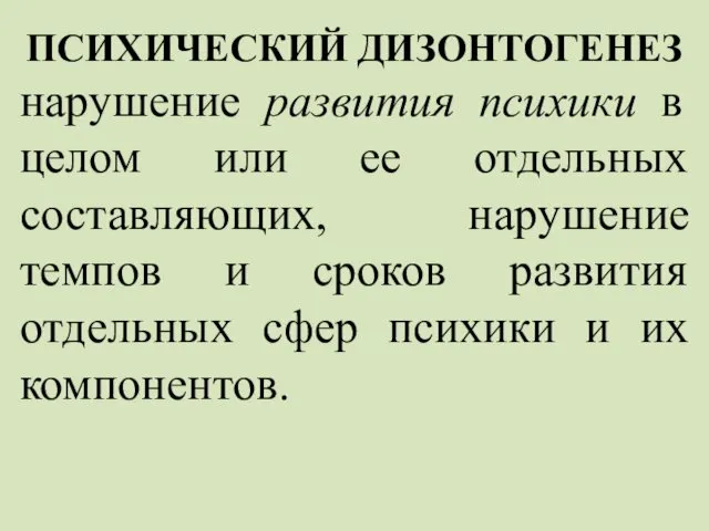 ПСИХИЧЕСКИЙ ДИЗОНТОГЕНЕЗ нарушение развития психики в целом или ее отдельных составляющих,