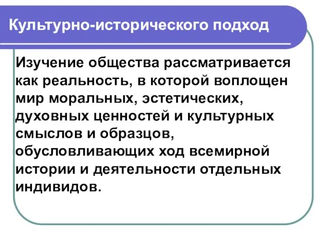 Культурно-исторического подход Изучение общества рассматривается как реальность, в которой воплощен мир