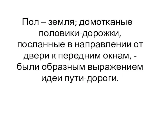 Пол – земля; домотканые половики-дорожки, посланные в направлении от двери к