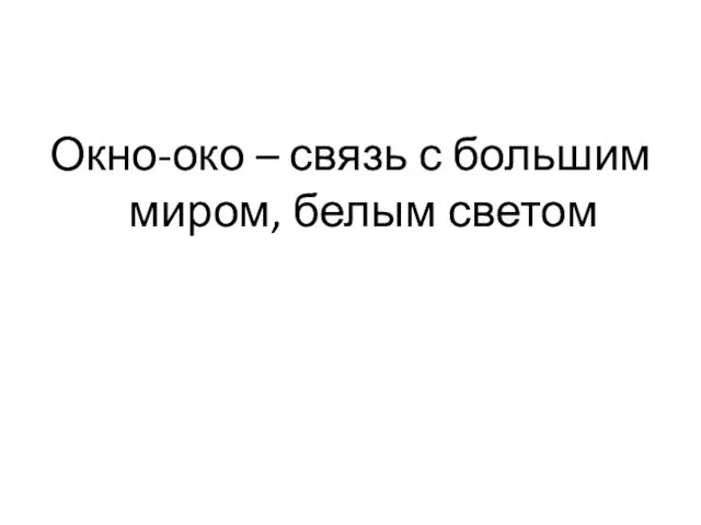 Окно-око – связь с большим миром, белым светом