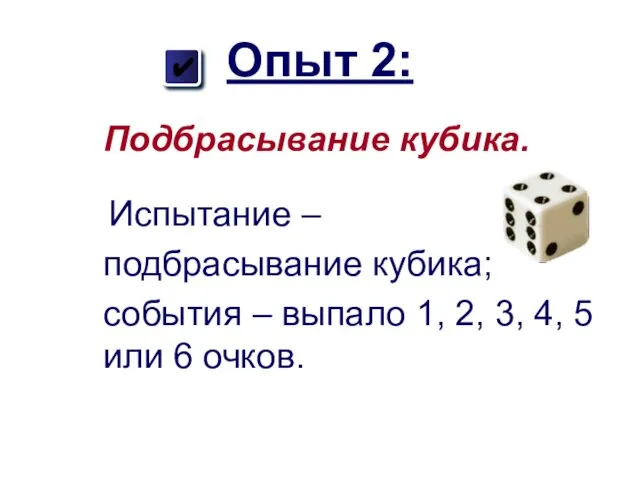 Опыт 2: Подбрасывание кубика. Испытание – подбрасывание кубика; события – выпало