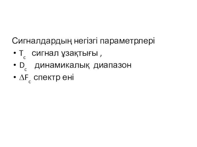 Сигналдардың негізгі параметрлері Tc сигнал ұзақтығы , Dc динамикалық диапазон ∆Fc спектр ені