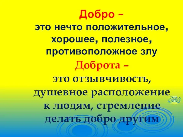 Добро – это нечто положительное, хорошее, полезное, противоположное злу Доброта –