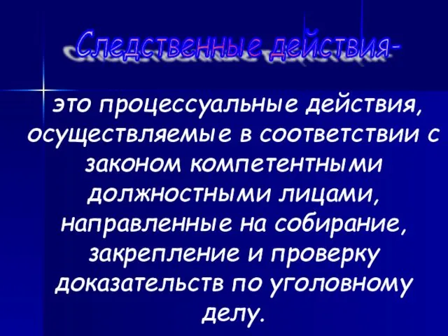 Следственные действия- это процессуальные действия, осуществляемые в соответствии с законом компетентными