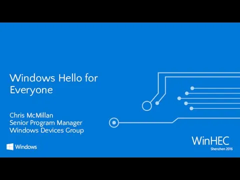 Windows Hello for Everyone Chris McMillan Senior Program Manager Windows Devices Group