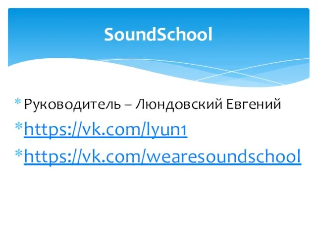 Руководитель – Люндовский Евгений https://vk.com/lyun1 https://vk.com/wearesoundschool SoundSchool