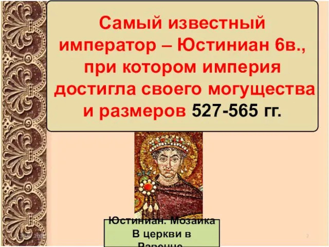 Самый известный император – Юстиниан 6в., при котором империя достигла своего