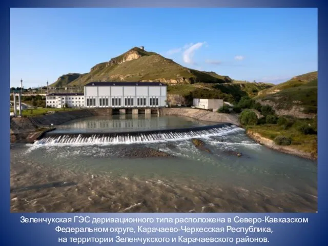 Зеленчукская ГЭС деривационного типа расположена в Северо-Кавказском Федеральном округе, Карачаево-Черкесская Республика,