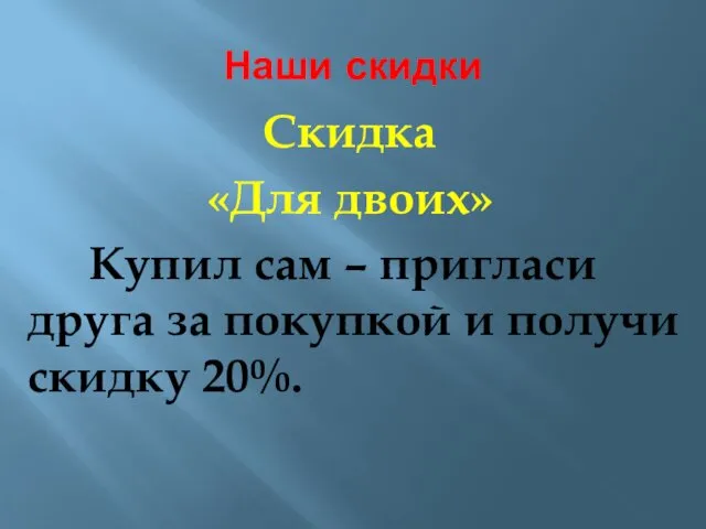 Наши скидки Скидка «Для двоих» Купил сам – пригласи друга за покупкой и получи скидку 20%.