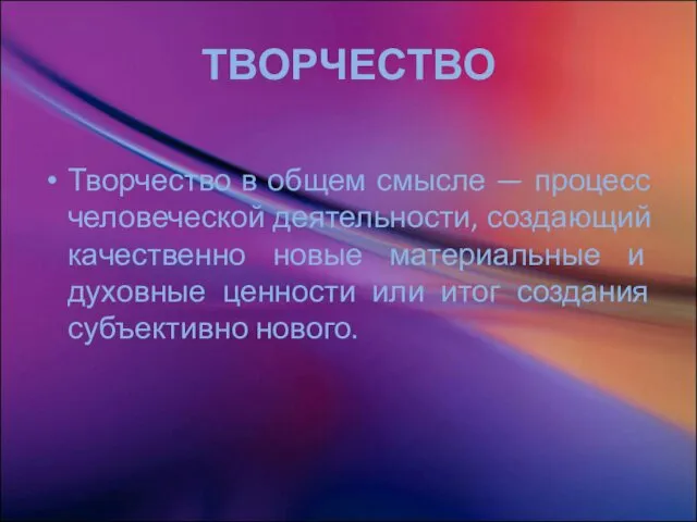 ТВОРЧЕСТВО Творчество в общем смысле — процесс человеческой деятельности, создающий качественно