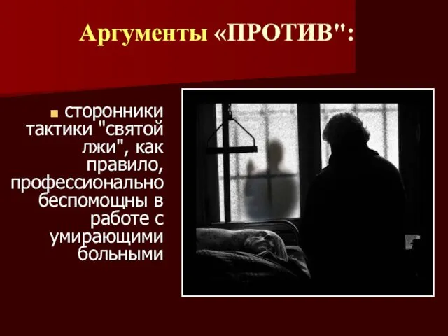 сторонники тактики "святой лжи", как правило, профессионально беспомощны в работе с умирающими больными Аргументы «ПРОТИВ":