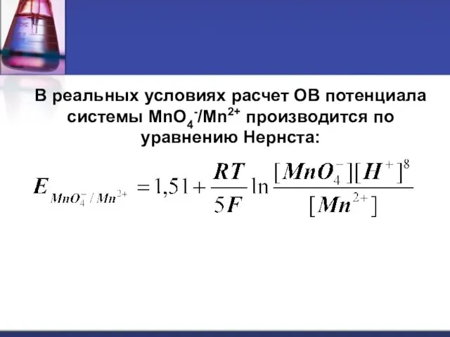 В реальных условиях расчет ОВ потенциала системы MnO4-/Mn2+ производится по уравнению Нернста: