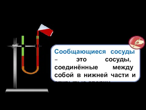 Сообщающиеся сосуды – это сосуды, соединённые между собой в нижней части и открытые сверху