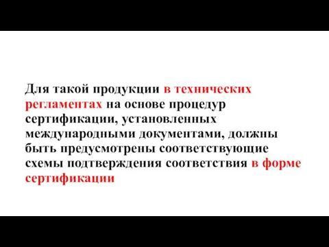 Для такой продукции в технических регламентах на основе процедур сертификации, установленных