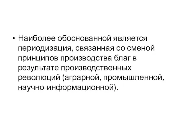 Наиболее обоснованной является периодизация, связанная со сменой принципов производства благ в