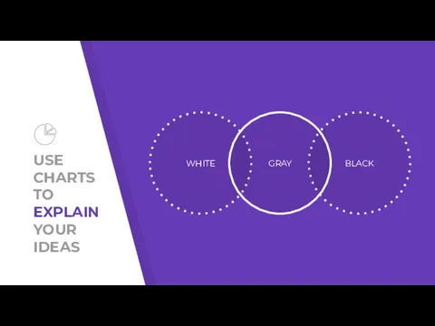 USE CHARTS TO EXPLAIN YOUR IDEAS WHITE BLACK GRAY