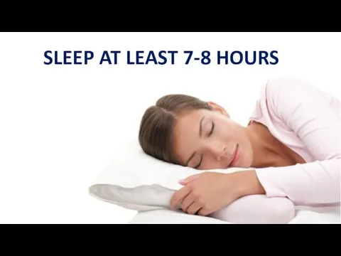 SLEEP AT LEAST 7-8 HOURS