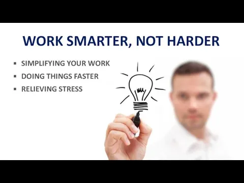 WORK SMARTER, NOT HARDER SIMPLIFYING YOUR WORK DOING THINGS FASTER RELIEVING STRESS