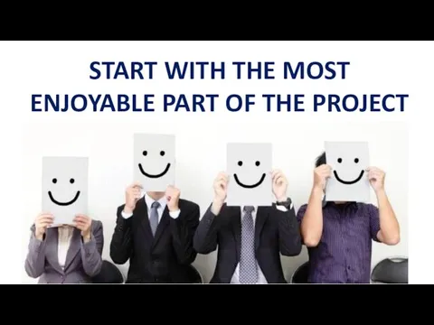 START WITH THE MOST ENJOYABLE PART OF THE PROJECT