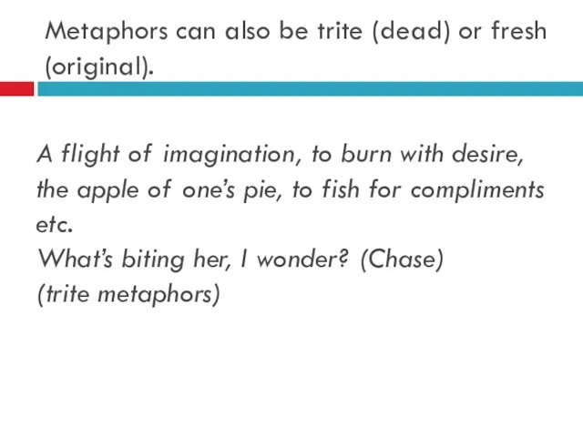 Metaphors can also be trite (dead) or fresh (original). A flight