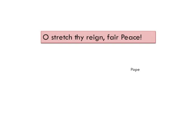 O stretch thy reign, fair Peace! Pope