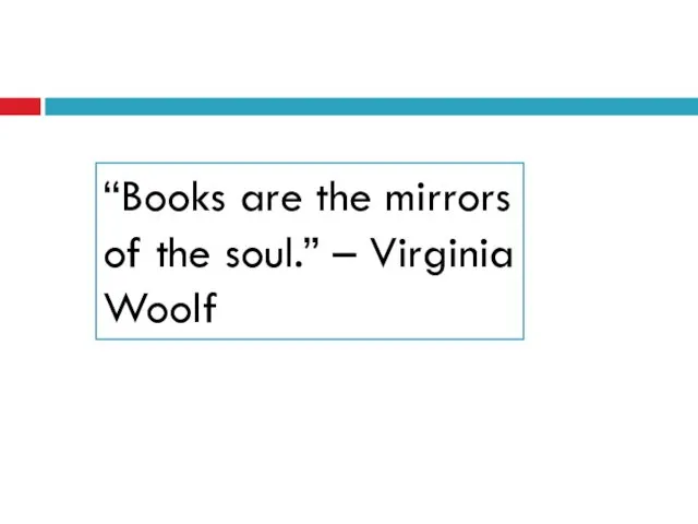 “Books are the mirrors of the soul.” – Virginia Woolf