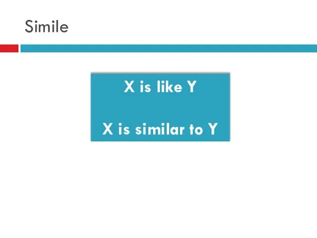 Simile X is like Y X is similar to Y