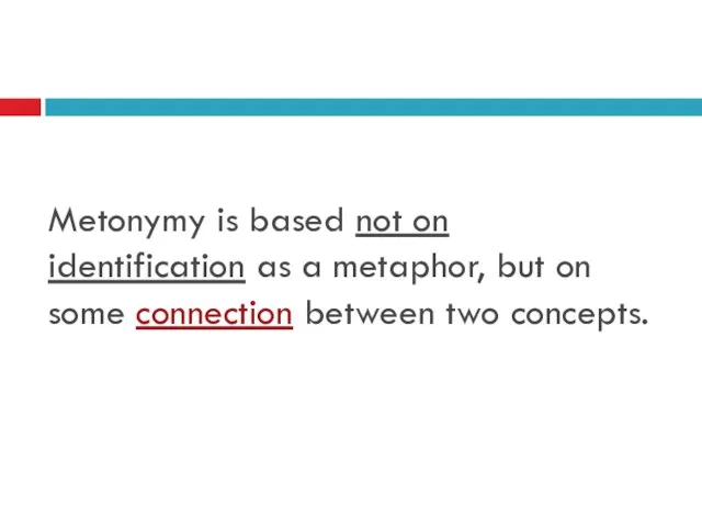 Metonymy is based not on identification as a metaphor, but on some connection between two concepts.