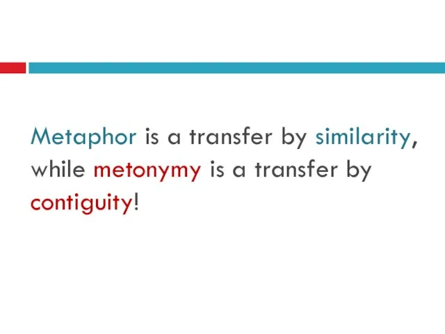 Metaphor is a transfer by similarity, while metonymy is a transfer by contiguity!